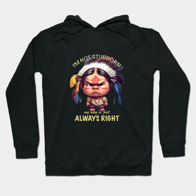 Little Indian I'm Not Stubborn My Way Is Just Always Right Cute Adorable Funny Quote Hoodie by Cubebox